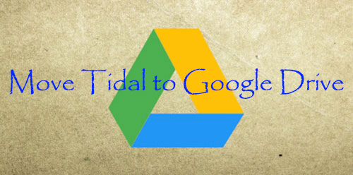 move tidal to google drive